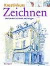 Kreativkurs Zeichnen. Mit Schritt-f&uuml;r-Schritt-Anleitungen