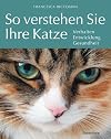 So verstehen Sie Ihre Katze Verhalten, Entwicklung, Gesundheit