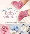 Zauberhafte Babyschuhe: 40 Modelle zum Stricken