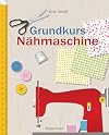 Grundkurs Nähmaschine: Nähen leicht gemacht - Schritt für Schritt vom Einsteiger zum Profi