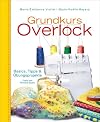 Grundkurs Overlock: Basics, Tipps und &Uuml;bungsprojekte