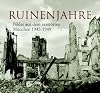 Ruinenjahre: Bilder aus dem zerstörten München 1945-1949