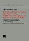 Am Ende des realen Sozialismus, Bd.5, Zwischen Überwachung und Repression - Politische Verfolgung in der DDR 1971 bis 1989