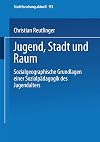Jugend, Stadt und Raum: Sozialgeographische Grundlagen Einer Sozialpädagogik Des Jugendalters (Stadtforschung Aktuell) (German Edition)