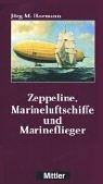 Zeppeline, Marineluftschiffe und Marineflieger.