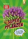 Superpflanzen : Alleskönner für den Garten: robust, schön & insektenfreundlich : uns haut nix um: 84 Stauden, Bäume und Sträucher