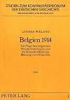 Belgien 1914: Die Frage Des Belgischen -Franktireurkrieges- Und Die Deutsche Oeffentliche Meinung Von 1914 Bis 1936 (Studien Zum Kontinuiteatsproblem der Deutschen Geschichte,)