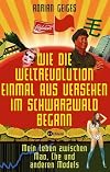 Wie die Weltrevolution einmal aus Versehen im Schwarzwald begann: Mein Leben zwischen Mao, Che und anderen Models