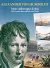 Alexander von Humboldt. Mein vielbewegtes Leben: Der Forscher über sich und seine Werke. Ausgewählt und mit biographischen Zwischenstücken versehen von Frank Holl