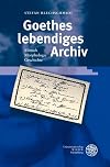 Goethes lebendiges Archiv: Mensch - Morphologie - Geschichte
