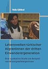 Lebenswelten türkischer Migrantinnen der dritten Einwanderergeneration : Eine qualitative Studie am Beispiel von Bildungsaufsteigerinnen