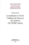 La m©♭moire et l'©♭crit : l'abbaye de Cluny et ses archives (Xe-XVIIIe siecle)