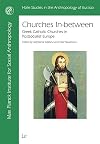 Churches In-between: Greek Catholic Churches in Postsocialist Europe (16) (Halle Studies in the Anthropology of Eurasia)