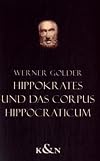 Hippokrates und der Corpus Hippocraticum: Eine Einführung für Philologen und Mediziner
