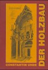 Der Holzbau : [seine künstlerische und geschichtlich-geographische Entwickelung, sowie sein Einfluss auf die Steinarchitektur]