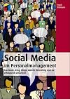 Social Media im Personalmanagement. Facebook, XING, Blogs, Mobile Recruiting und Co. erfolgreich einsetzen.