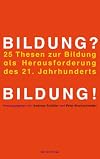 Bildung? Bildung! : 26 Thesen zur Bildung als Herausforderung im 21. Jahrhundert ; [Arend Oetker zum 70. Geburtstag gewidmet]
