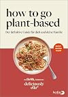 How To Go Plant-Based: Der definitive Guide für dich und deine Familie von deliciously ella | deutschsprachige Ausgabe