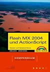 Flash MX 2004 und ActionScript. Kompendium. Inklusive Version Professional. Komplett in Farbe.