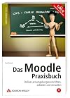 Das Moodle-Praxisbuch. Online-Lernumgebungen einrichten, anbieten und verwalten. Mit Moodle auf CD (f&uuml;r Installation und Live-Betrieb direkt von CD).