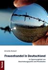 Frauenhandel in Deutschland: Im Spannungsfeld von Abschiebungspolitik und Prostitution