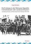 Die Freikorps in der Weimarer Republik: Freiheitskämpfer oder Landsknechthaufen?: Aufstellung, Einsatz und Wesen bayerischer Freikorps 19181920