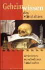 Geheimwissen des Mittelalters. Verbotenes, Verschollenes, Rätselhaftes