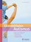 Elternleitfaden Autismus: Wie Ihr Kind die Welt erlebt. Mit gezielten Therapien wirksam fördern. Schwierige Alltagssituationen meistern.