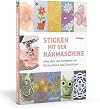 Sticken mit der N&auml;hmaschine: Alles &uuml;ber das Verzieren mit Stickmotiven und Zierstichen