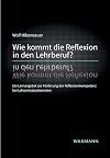 Wie kommt die Reflexion in den Lehrberuf?: Ein Lernangebot zur Förderung der Reflexionskompetenz bei Lehramtsstudierenden (German Edition)