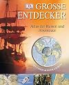 Große Entdecker: Atlas der Reisen und Abenteuer