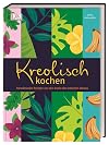 Kreolisch kochen: Paradiesische Rezepte von den Inseln des Indischen Ozeans