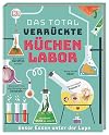 Das total verrückte Küchenlabor: Unser Essen unter der Lupe