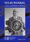 Felix Wankel - Leben und Werk in Bildern. Zum 100. Geburtstag von Felix Wankel