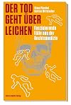 Der Tod geht über Leichen: Faszinierende Fälle aus der Rechtsmedizin