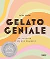 Gelato Geniale: 80 Rezepte mit und ohne Eismaschine