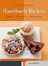 Das TEUBNER Handbuch Backen. Zutaten - Backschule - Backrezepte (Teubner Edition)