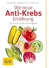 Die neue Anti-Krebs-Ernährung: Wie Sie das Krebs-Gen stoppen (GU Ratgeber Gesundheit)