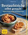 Brotaufstriche selbst gemacht: Einfache Rezepte aufs Brot von herzhaft bis s&uuml;&szlig; (GU einfach clever Relaunch 2007)