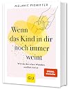 Wenn das Kind in dir noch immer weint: Wie du die alten Wunden endlich heilst (Lebenshilfe Emotionale Selbstheilung)