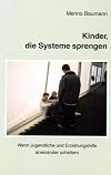Kinder, die Systeme sprengen Band 1: Wenn Jugendliche und Erziehungshilfe aneinander scheitern