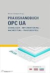 Praxishandbuch OPC UA: Grundlagen - Implementierung - Nachrüstung - Praxisbeispiele