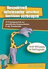 Respektvoll miteinander sprechen - Konflikten vorbeugen: 10 Trainingsmodule zur gewaltfreien Kommunikation in der Grundschule - von der Wolfssprache zur Giraffensprache