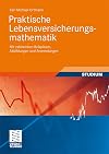 Praktische Lebensversicherungsmathematik Mit zahlreichen Beispielen, Abbildungen und Anwendungen
