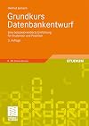 Grundkurs Datenbankentwurf: Eine beispielorientierte Einführung für Studenten und Praktiker