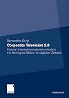 Corporate television 2.0 : Interne unternehmenskommunikation mit bewegten bildern im digitalen zeitalter