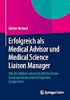 Erfolgreich als Medical Advisor und Medical Science Liaison Manager : Wie Sie effektiv wissenschaftliche Daten kommunizieren und mit Experten kooperieren