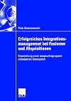 Erfolgreiches integrationsmanagement bei fusionen und akquisitionen : entwicklung einer anspruchsgruppenorientierten konzeption
