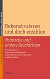 Dekonstruieren und doch erzählen : Polnische und andere Geschichten