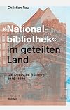 "Nationalbibliothek" im geteilten Land. Die Deutsche Bücherei 1945-1990